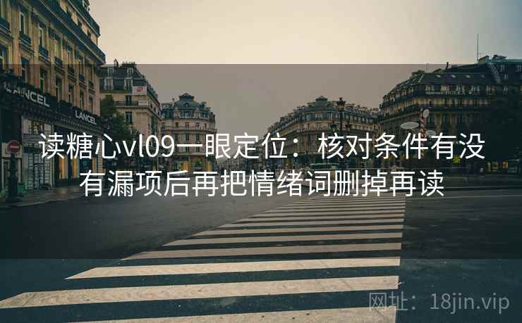 读糖心vl09一眼定位：核对条件有没有漏项后再把情绪词删掉再读  第1张