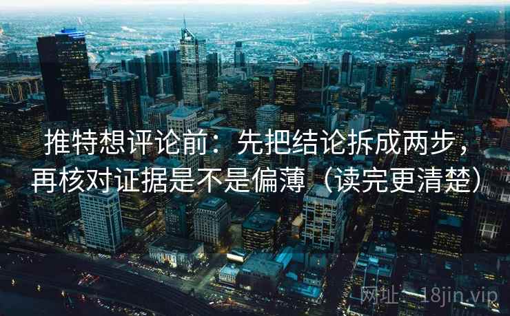 推特想评论前:先把结论拆成两步,再核对证据是不是偏薄(读完更清楚) 第2张 推特想评论前:先把结论拆成两步,再核对证据是不是偏薄(读完更清楚) 第2张