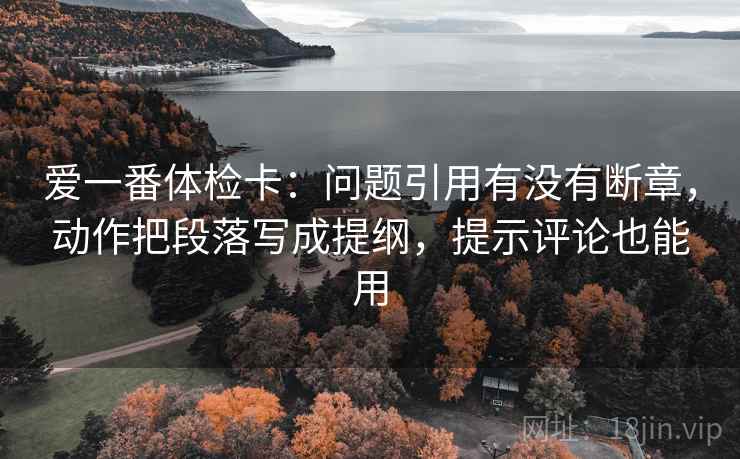 爱一番体检卡：问题引用有没有断章，动作把段落写成提纲，提示评论也能用