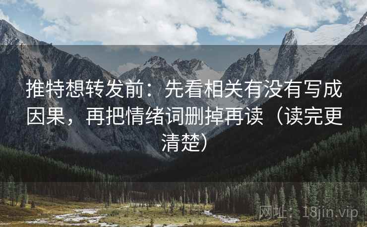 推特想转发前：先看相关有没有写成因果，再把情绪词删掉再读（读完更清楚）