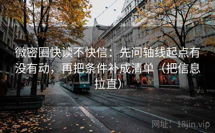 微密圈快读不快信:先问轴线起点有没有动,再把条件补成清单(把信息拉直) 第2张 微密圈快读不快信:先问轴线起点有没有动,再把条件补成清单(把信息拉直) 第2张