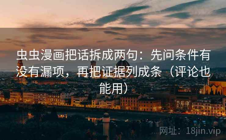 虫虫漫画把话拆成两句：先问条件有没有漏项，再把证据列成条（评论也能用）  第2张